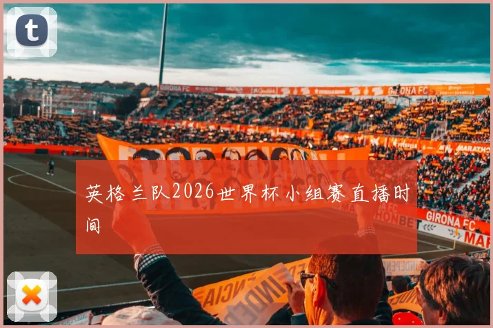 英格兰队2026世界杯小组赛直播时间