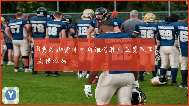 B费外脚背传中利雅得胜利卫冕冠军剧情拉满