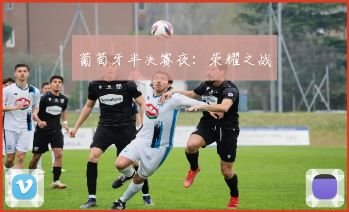 葡萄牙半决赛夜：荣耀之战