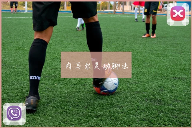 内马尔灵动脚法