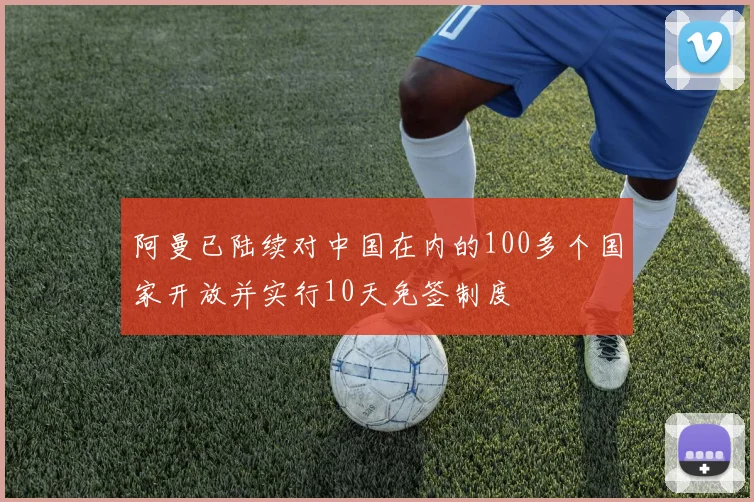阿曼已陆续对中国在内的100多个国家开放并实行10天免签制度