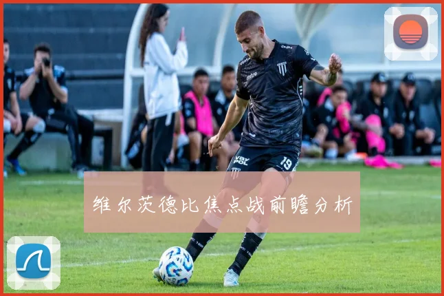 维尔茨德比焦点战前瞻分析