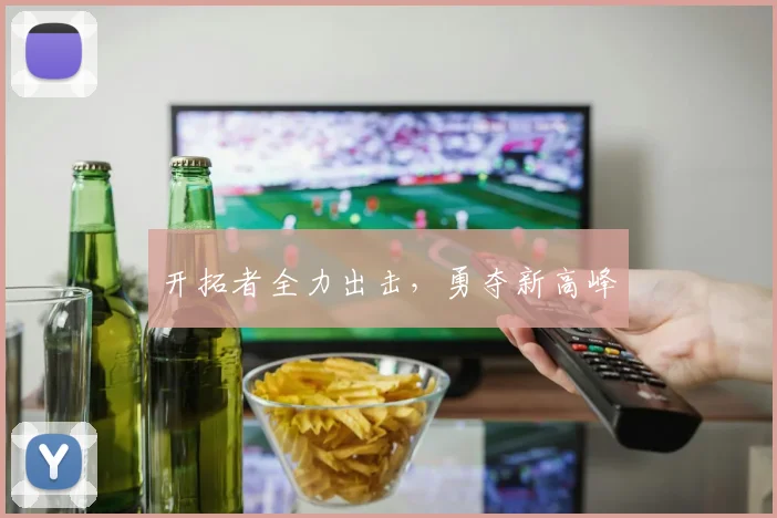 开拓者全力出击，勇夺新高峰