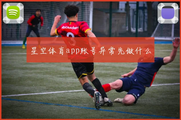 星空体育app账号异常先做什么