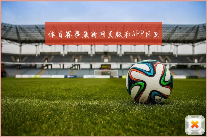 体育赛事最新网页版和APP区别